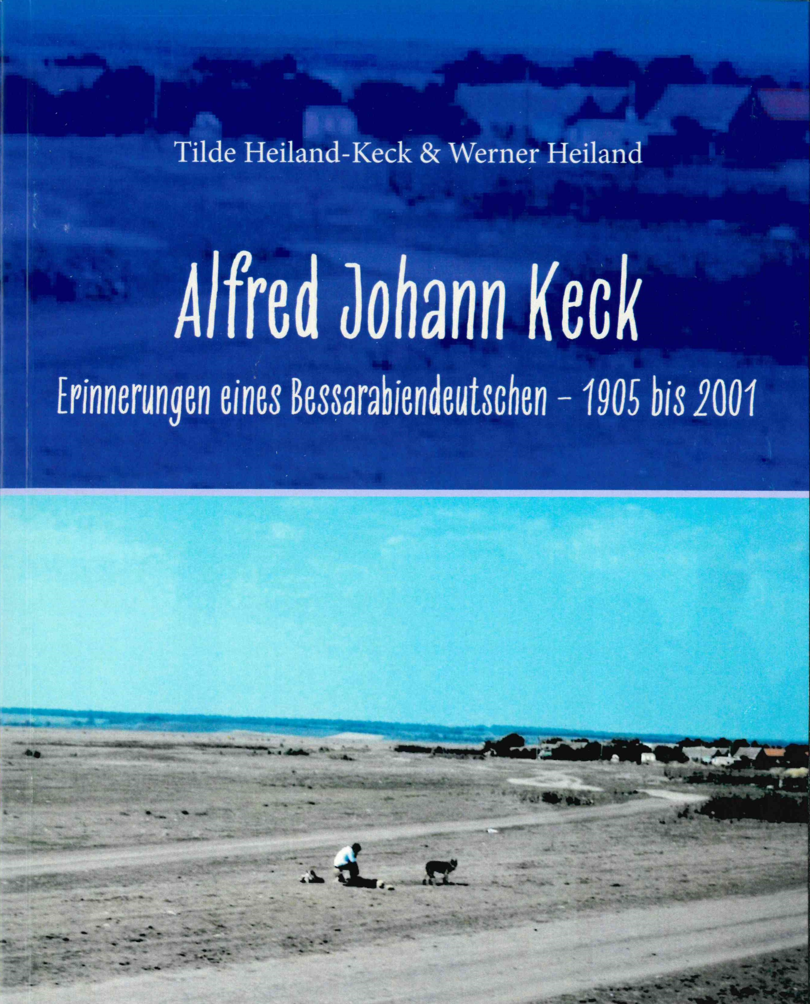 Alfred Johann Keck – Erinnerungen eines Bessarabiendeutschen 1905-2001
