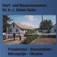  Dorf- und Bauernmuseum - Dr. h.c. Edwin Kelm : Friedenstal - Bessarabien - Mirnopolje - Ukraine