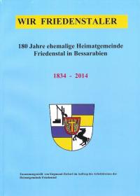  WIR FRIEDENSTALER 180 Jahre ehemalige Heimatgemeinde Friedenstal in Bessarabien 1834-2014